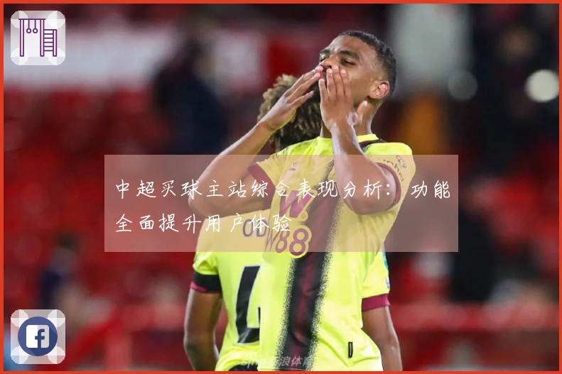 中超买球主站综合表现分析：功能全面提升用户体验