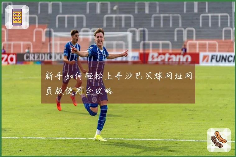 新手如何轻松上手沙巴买球网址网页版使用全攻略