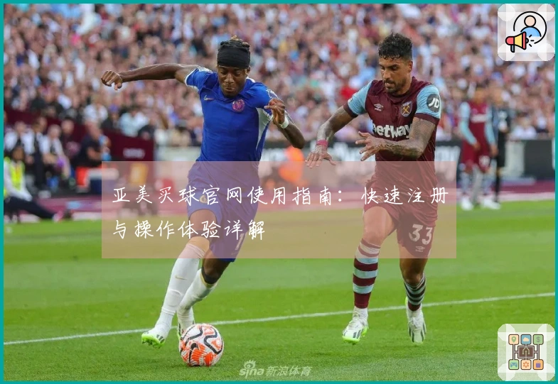 亚美买球官网使用指南：快速注册与操作体验详解